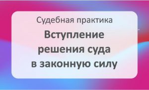 Вступление решения суда в законную силу