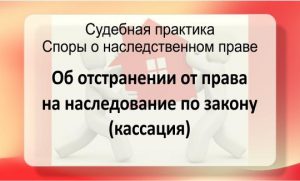 Об отстранении от права на наследование по закону (кассация)